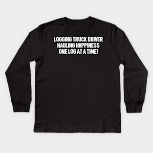 Logging Truck Driver Hauling Happiness, One Log at a Time! Kids Long Sleeve T-Shirt